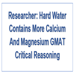 Researcher Hard Water Contains More Calcium And Magnesium GMAT Critical Reasoning